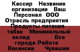 Кассир › Название организации ­ Ваш Персонал, ООО › Отрасль предприятия ­ Продукты питания, табак › Минимальный оклад ­ 35 000 - Все города Работа » Вакансии   . Чувашия респ.,Алатырь г.